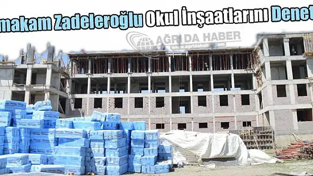 Kaymakam Zadeleroğlu okul inşaatlarını denetledi