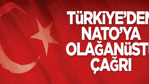 Türkiye'den NATO'ya olağanüstü çağrı