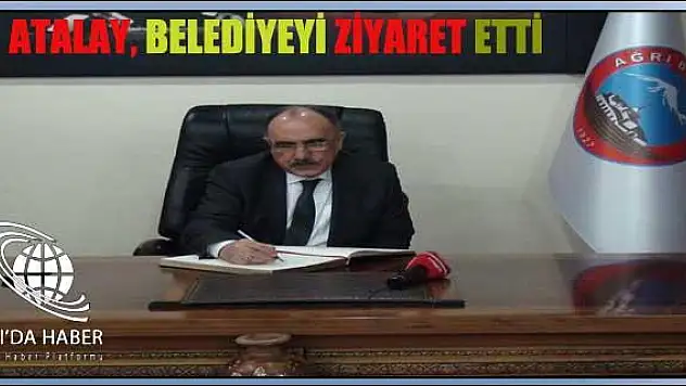 ATALAY AĞRI BELEDİYESİNİ ZİYARET ETTİ