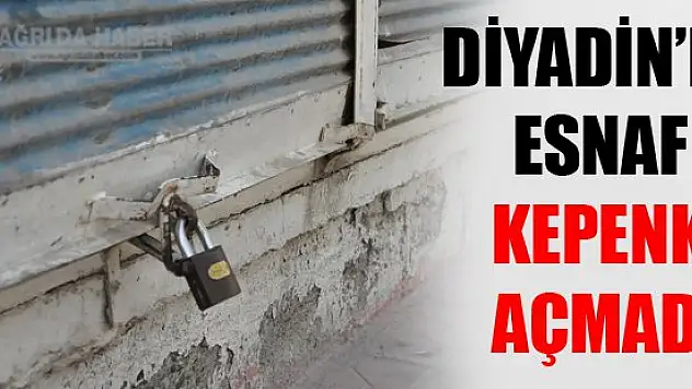 Diyadin'de esnaf kepenk açmadı