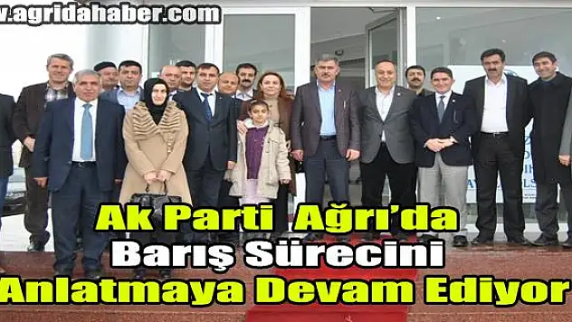 Ak Parti Ağrı da Barış Sürecini Anlatmaya Devam Ediyor