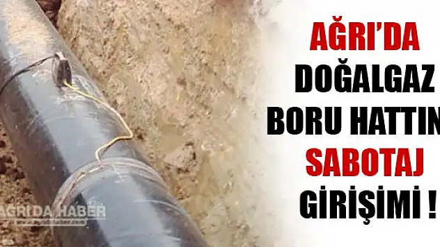 Ağrı'da Doğalgaz Boru Hattına Sabotaj !