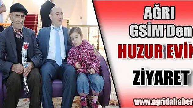 AĞRI GSİM HUZUR EVİ ZİYARETİ