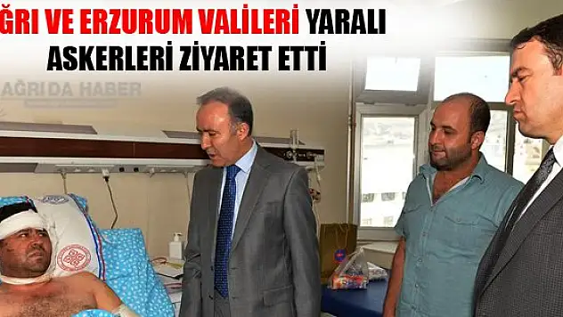 Ağrı ve Erzurum Valileri Yaralı Askerleri Ziyaret etti