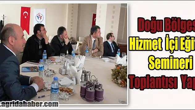Doğu Bölgesi Hizmet İçi Eğitim Semineri Toplantısı İlimizde Yapıldı
