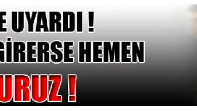 Türkiye'den PYD ve DAEŞ'a Uyarı! Vururuz...