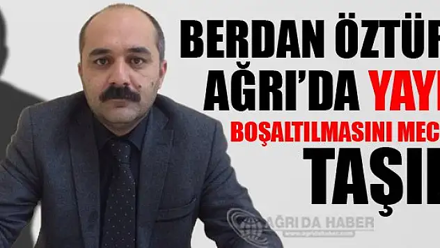 Berdan Öztürk Ağrı'da yayla boşaltılmasını meclise taşıdı