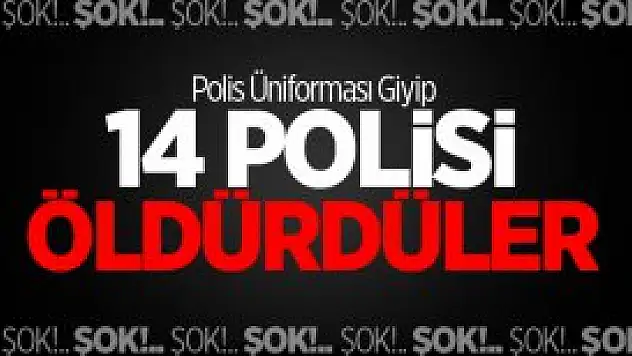 Polis Üniforması Giyip 14 Polisi Öldürdüler