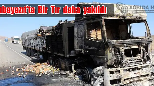 Doğubayazıt'ta Bir Tır daha yakıldı
