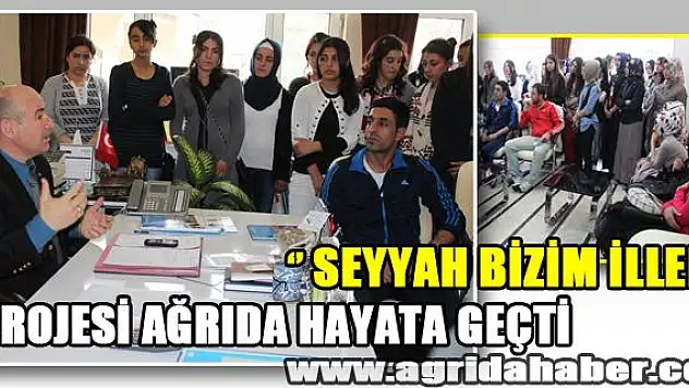 SEYYAH BİZİM İLLER PROJESİ AĞRIDA HAYATA GEÇTİ