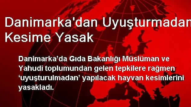 Danimarka'dan Uyuşturmadan Kesime Yasak