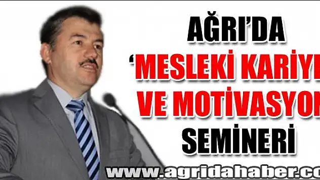 AĞRIDA MESLEKİ KARİYER VE MOTİVASYON SEMİNERİ