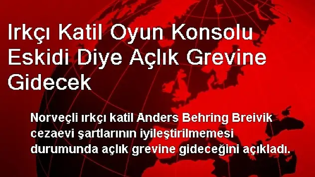 Irkçı Katil Oyun Konsolu Eskidi Diye Açlık Grevine Gidecek