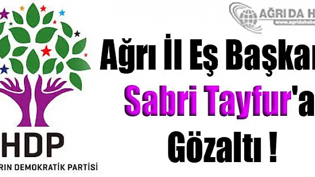 HDP Ağrı İl Eş Başkanı Sabri Tayfur'a Gözaltı !