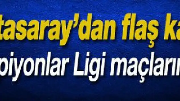Galatasaray'dan flaş Şampiyonlar Ligi kararı!