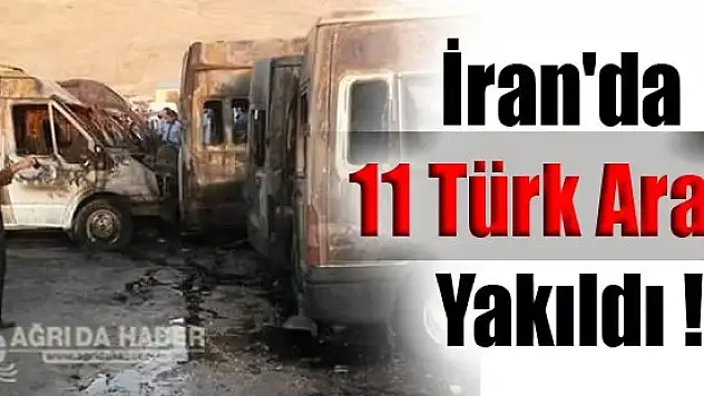 İran'da 11 Türk Aracı Yakıldı !