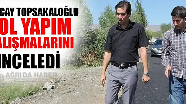 Eleşkirt Kaymakamı Topsakaloğlu, yol yapım çalışmalarını inceledi