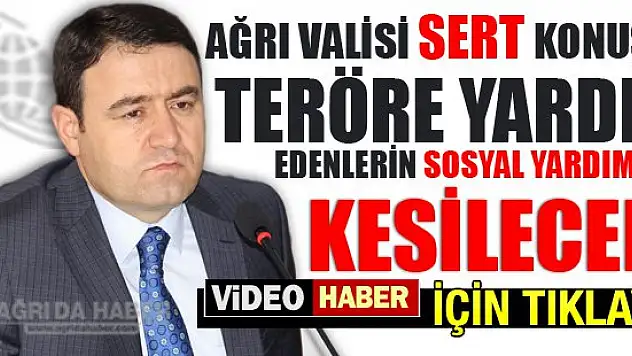 Ağrı Valisi Teröre Yardım Edenlerin Sosyal Yardımları Kesilecek !