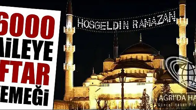 6000 AİLEYE İFTAR YEMEĞİ