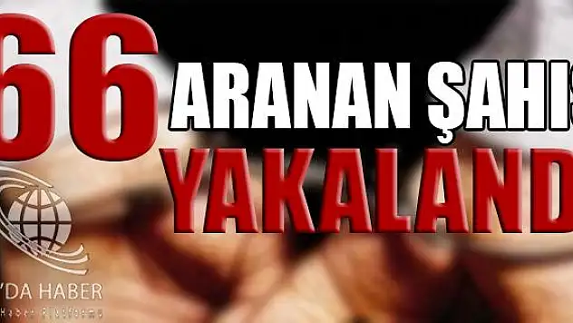 66 ARANAN ŞAHIS YAKALANDI.