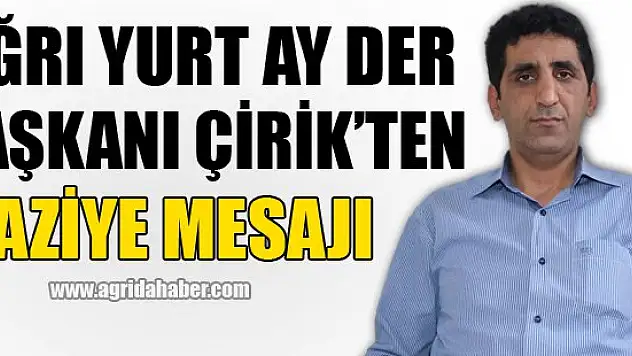 Ağrı Yurt Ay Der Başkanı Çirik'ten Taziye Mesajı