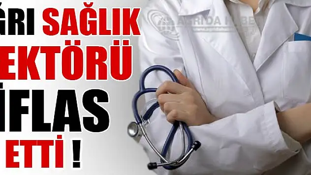 Ağrı'da Sağlık Sektörü İflas Etti !
