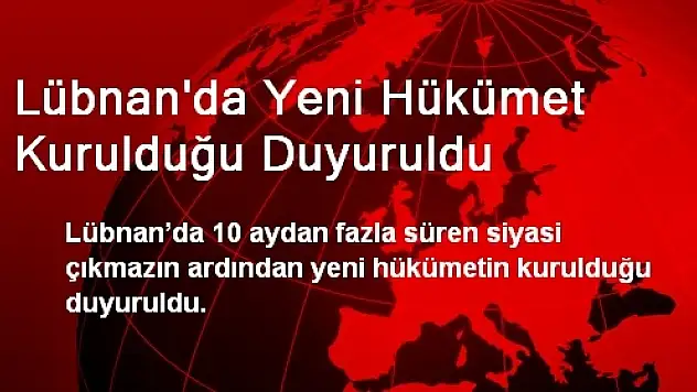 Lübnan'da Yeni Hükümet Kurulduğu Duyuruldu