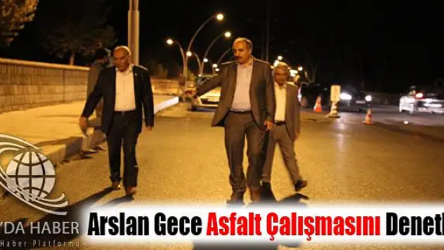 Başkan Arslan Gece Asfalt Çalışmasını Denetledi