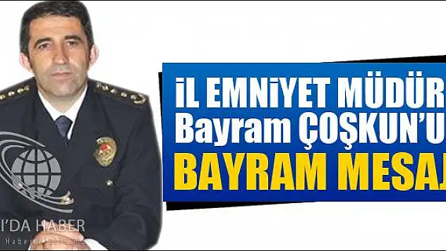 İL EMNİYET MÜDÜRÜ BAYRAM ÇOŞKUN UN BAYRAM MESAJI