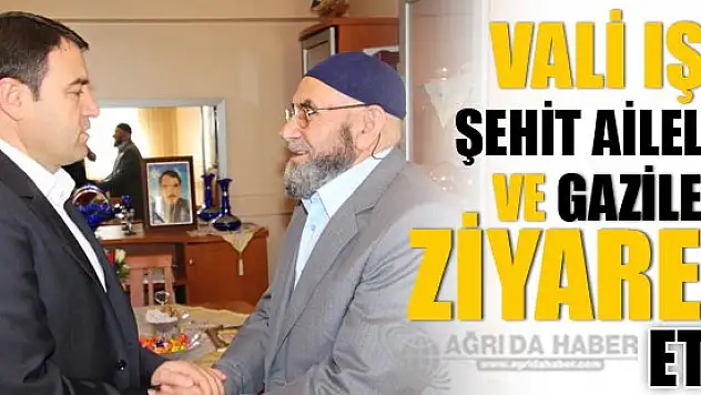 Vali Işın, şehit aileleri ve gazileri ziyaret etti