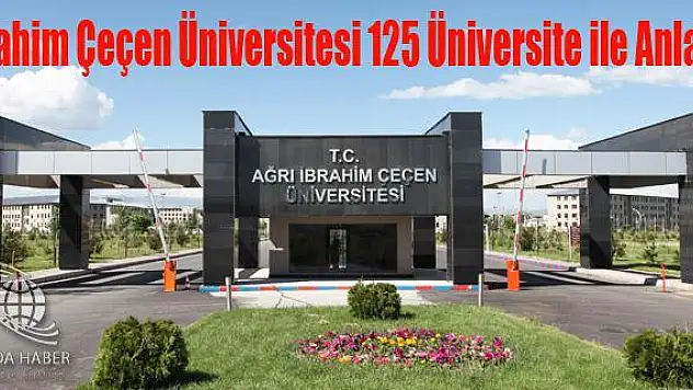 AĞRI İBRAHİM ÇEÇEN ÜNİVERSİTESİ 125 ÜNİVERSİTE İLE İŞBİRLİĞİ YAPTI