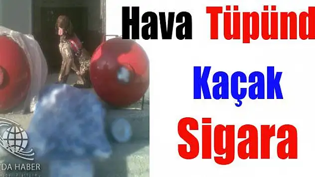 Hava Tüpü İçerisinde Kaçak Sigara