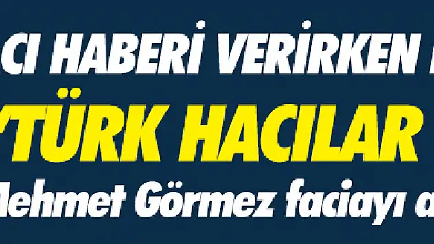 MEHMET GÖRMEZ: 18 TÜRK HACI KAYIP