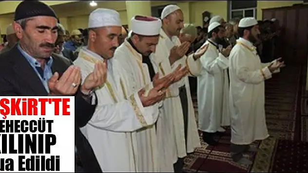 ELEŞKİRT TE TEHECCÜT KILINIP DUA EDİLDİ