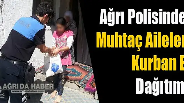 Ağrı Polisinden Muhtaç Ailelere kurban eti dağıtımı