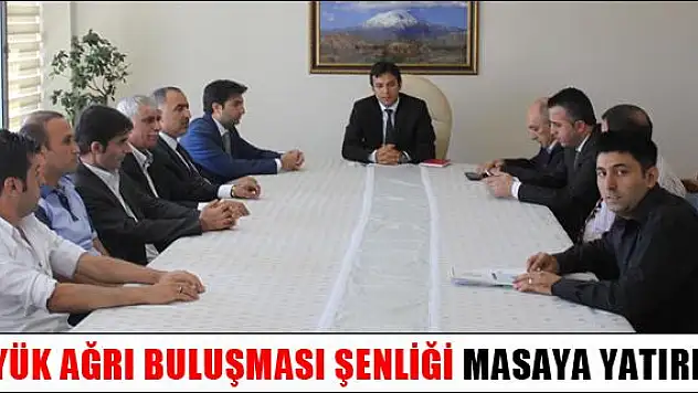 BÜYÜK AĞRI BULUŞMASI ŞENLİĞİ MASAYA YATIRILDI