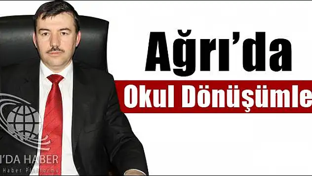 AĞRIDA OKUL DÖNÜŞÜMLERİ