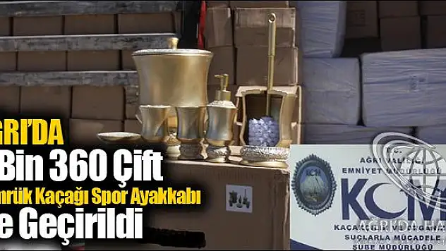 AĞRI DA 5 BİN 360 ÇİFT GÜMRÜK KAÇAĞI SPOR AYAKKABI ELE GEÇİRİLDİ