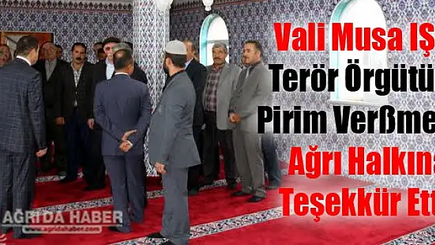 Vali Musa IŞIN: Ağrı Halkı Terör Örgütüne Pirim Vermiyor!