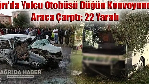 Ağrı'da Korkunç Kaza: 3'ü Ağır 22 Yaralı