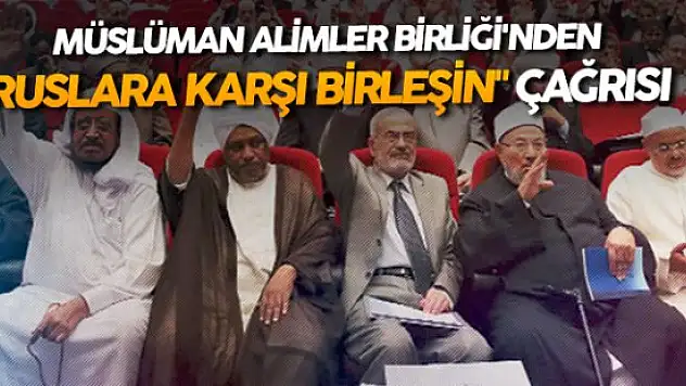 Müslüman Alimler Birliğinden Rusya'ya Karşı Birlik Çağrısı