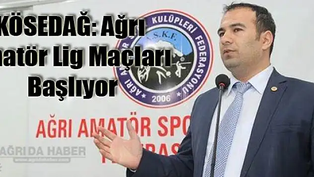 KÖSEDAĞ: Ağrı Amatör Lig Maçları Başlıyor