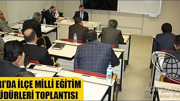 AĞRI DA İLÇE MİLLİ EĞİTİM MÜDÜRLERİ TOPLANTISI