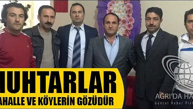 MUHTARLAR MAHALLE VE KÖYLERİN GÖZÜDÜR