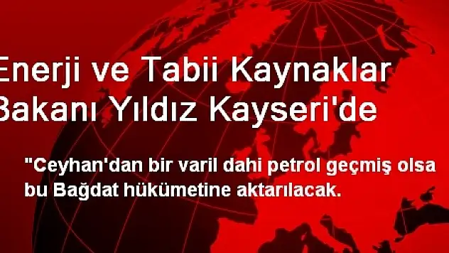 Enerji ve Tabii Kaynaklar Bakanı Yıldız Kayseri'de