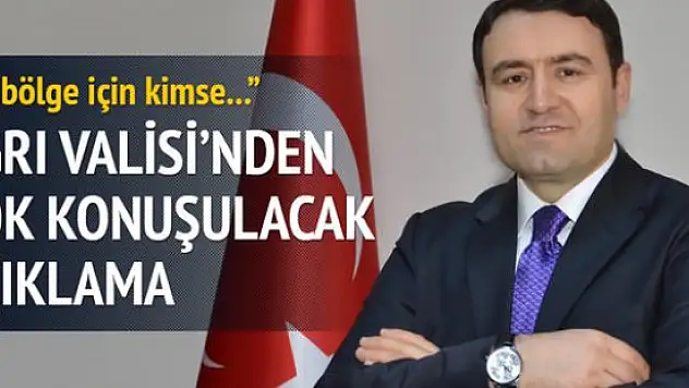 Ağrı Valisinden Çok Konuşulacak Açıklama