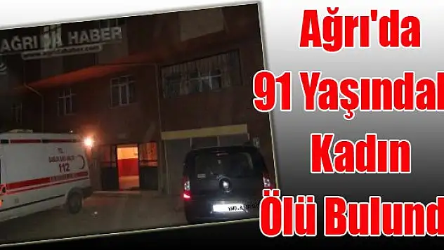 Ağrı'da 91 Yaşındaki Kadın Evinde Ölü Bulundu