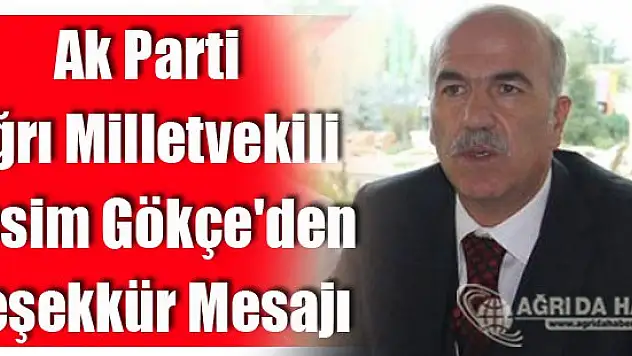 Ak Parti Ağrı Milletvekili Cesim Gökçe'den Teşekkür Mesajı