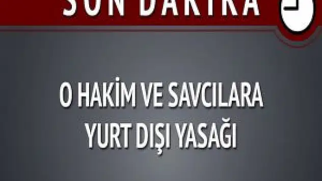 Hakim ve savcılara yurtdışı çıkış yasağı
