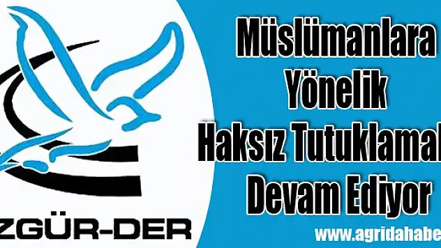 Özgür-Der Müslümanlara Yönelik Haksız Tutuklamalar Devam Ediyor